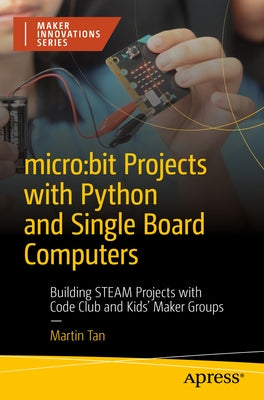 Micro: Bit Projects with Python and Single Board Computers: Building Steam Projects with Code Club and Kids' Maker Groups Paperback Apress