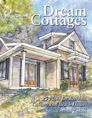 Dream Cottages: 25 Plans for Retreats, Cabins, Beach Houses Paperback Storey Publishing