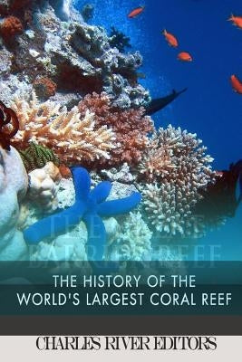 The Great Barrier Reef: The History of the World's Largest Coral Reef Paperback Createspace Independent Publishing Platform