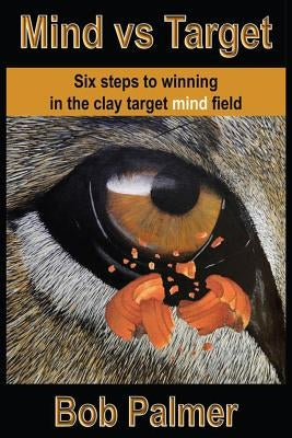 Mind vs Target: Six steps to winning in the clay target mind field Paperback Sportexcel Inc.