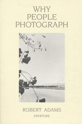 Robert Adams: Why People Photograph: Selected Essays and Reviews Paperback Aperture