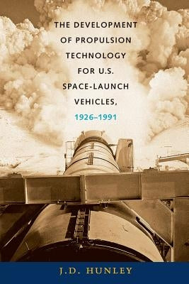 The Development of Propulsion Technology for U.S. Space-Launch Vehicles, 1926-1991 Paperback Texas A&M University Press