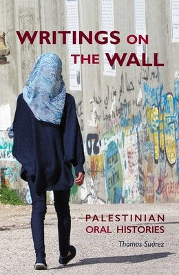 Writings on the Wall: Palestinian Oral Histories by Suarez, Thomas