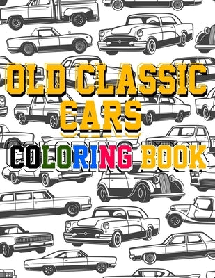 Coloring book cover featuring vintage classic cars illustrations for kids and adults, titled "Old Classic Cars" by Independently Published.