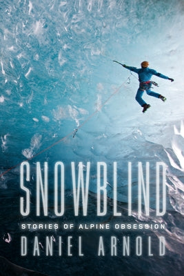 Snowblind: Stories of Alpine Obsession Paperback Counterpoint LLC