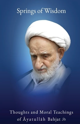 Springs of Wisdom: The Thoughts and Moral Teachings of Āyatullāh Muḥammad Taqī Bahjat Fūmanī Paperback Al-Burāq Publications