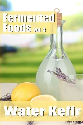 Fermented Foods vol. 3: Water Kefir Paperback Createspace Independent Publishing Platform