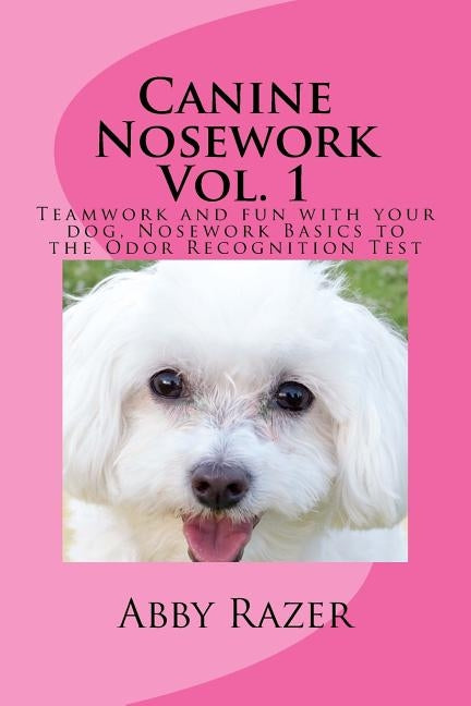 Canine Nosework Vol. 1: Teamwork and fun with your dog, Nosework Basics to the Odor Recognition Test Paperback Createspace Independent Publishing Platform