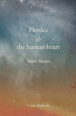 Physics and the human heart Paperback Corie Ralston