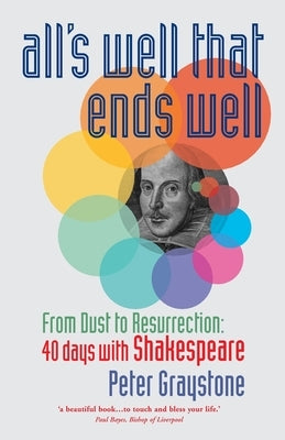 All's Well That Ends Well: From Dust to Resurrection: 40 Days with Shakespeare Canterbury Press Norwich
