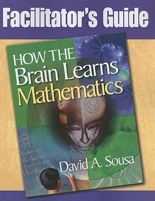 Facilitator's Guide, How the Brain Learns Mathematics Paperback Corwin Publishers