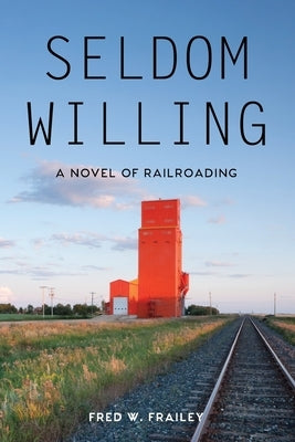 Seldom Willing: A novel of railroading Paperback Independently Published