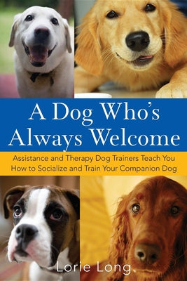 A Dog Who's Always Welcome: Assistance and Therapy Dog Trainers Teach You How to Socialize and Train Your Companion Dog Paperback Howell Books