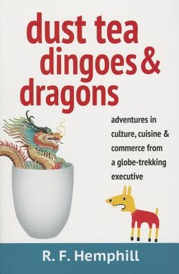 Dust Tea, Dingoes & Dragons: Adventures in culture, cuisine & commerce from a globe-trekking executive. Paperback Strelitzia Ventures