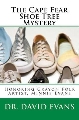 The Cape Fear Shoe Tree Mystery: Honoring Crayon Folk Artist, Minnie Evans Paperback Createspace Independent Publishing Platform