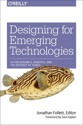 Designing for Emerging Technologies: UX for Genomics, Robotics, and the Internet of Things Paperback O'Reilly Media