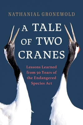 A Tale of Two Cranes: Lessons Learned from 50 Years of the Endangered Species ACT by Gronewold, Nathanial