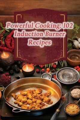 Powerful Cooking: 102 Induction Burner Recipes Paperback Independently Published