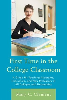 First Time in the College Classroom: A Guide for Teaching Assistants, Instructors, and New Professors at All Colleges and Universities Paperback R & L Education