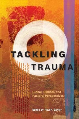 Tackling Trauma: Global, Biblical, and Pastoral Perspectives Paperback Langham Global Library