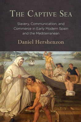 The Captive Sea: Slavery, Communication, and Commerce in Early Modern Spain and the Mediterranean Paperback University of Pennsylvania Press