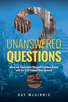 Unanswered Questions: What the September Eleventh Families Asked and the 9/11 Commission Ignored Paperback Northernstar Publications