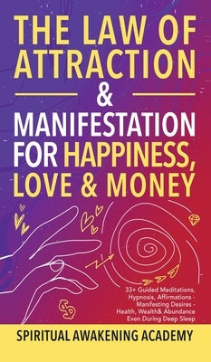 The Law of Attraction& Manifestations for Happiness Love& Money: 33+ Guided Meditations, Hypnosis, Affirmations- Manifesting Desires- Health, Wealth& by Spiritual Awakening Academy
