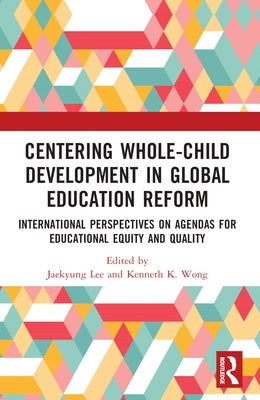 Centering Whole-Child Development in Global Education Reform: International Perspectives on Agendas for Educational Equity and Quality Paperback Routledge