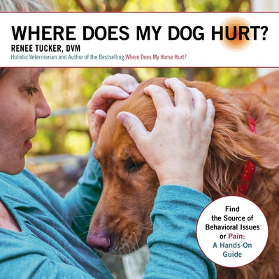 Where Does My Dog Hurt: Find the Source of Behavioral Issues or Pain: A Hands-On Guide Trafalgar Square Books