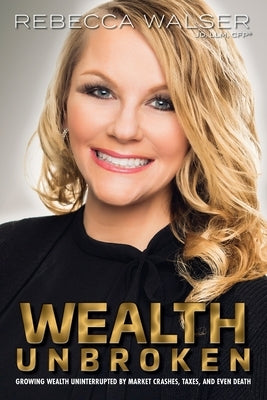Wealth Unbroken: Growing Wealth Uninterrupted by Market Crashes; Taxes; And Even Death Paperback Atlantic Publishing Group; Inc.