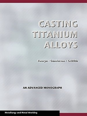 Casting Titanium Alloys (Metal Working and Metallurgy) Paperback Wexford College Press