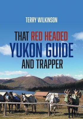 That Red Headed Yukon Guide and Trapper Paperback FriesenPress