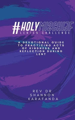 #HolyMischief Lenten Challenge by Karafanda, Shannon E.