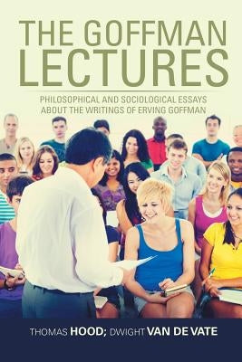 The Goffman Lectures: Philosophical and Sociological Essays About the Writings of Erving Goffman Paperback Xlibris