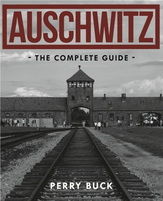 Auschwitz: The Complete Guide Paperback New Holland Publishers