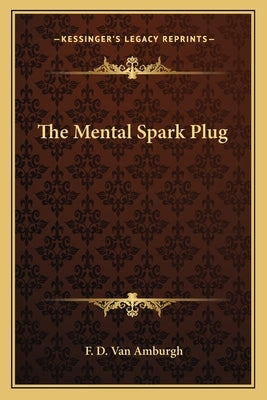 The Mental Spark Plug Paperback Kessinger Publishing