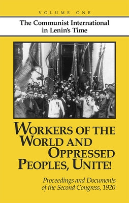 Workers of the World and Oppressed Peoples, Unite!: Proceedings and Documents of the Second Congress of the Communist International, 1920 (Volume 1) Paperback Pathfinder