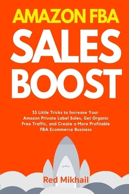 Amazon FBA Sales Boost: 33 Little Tricks to Increase Your Amazon Private Label Sales, Get Organic Free Traffic, and Create a More Profitable F Paperback Walt Grace Media