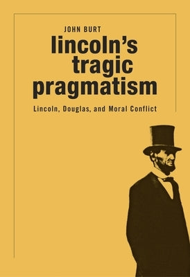 Lincoln's Tragic Pragmatism: Lincoln, Douglas, and Moral Conflict Paperback Belknap Press