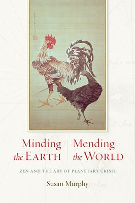 Minding the Earth, Mending the World: Zen and the Art of Planetary Crisis by Murphy, Susan