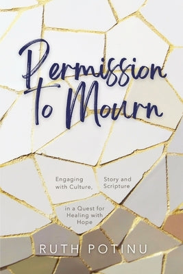 Permission to Mourn: Engaging with Culture, Story and Scripture in a Quest for Healing with Hope Paperback Milk & Honey Books, LLC