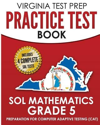 VIRGINIA TEST PREP Practice Test Book SOL Mathematics Grade 5: Includes Four SOL Math Practice Tests Paperback Createspace Independent Publishing Platform