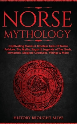 Norse Mythology: Captivating Stories & Timeless Tales Of Norse Folklore. The Myths, Sagas & Legends of The Gods, Immortals, Magical Cre Paperback Fortune Publishing