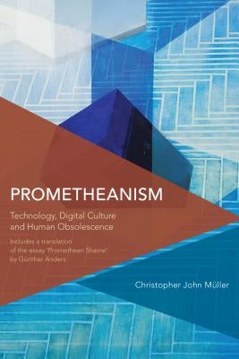 Prometheanism: Technology, Digital Culture and Human Obsolescence Paperback Rowman & Littlefield Publishers
