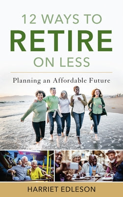 12 Ways to Retire on Less: Planning an Affordable Future by Edleson, Harriet