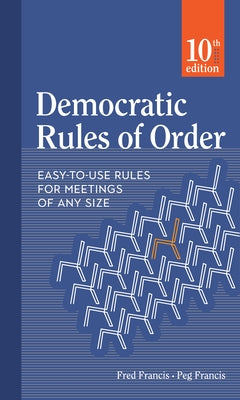 Democratic Rules of Order: Easy-To-Use Rules for Meetings of Any Size by Francis, Peg
