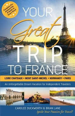 Your Great Trip to France: Loire Chateaux, Mont Saint-Michel, Normandy & Paris: Complete Pre-planned Trip & Guide to Smart Travel Paperback New Cabady Press