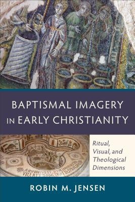 Baptismal Imagery in Early Christianity: Ritual, Visual, and Theological Dimensions Paperback Baker Academic