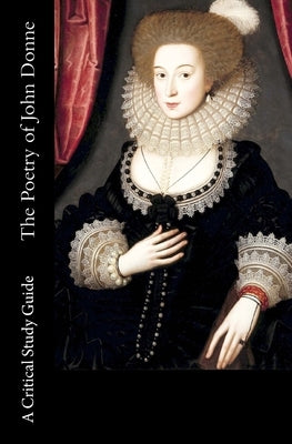 The Poetry of John Donne - A Critical Study Guide Paperback Createspace Independent Publishing Platform