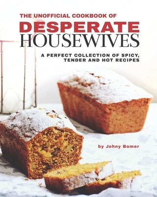 The Unofficial Cookbook of Desperate Housewives: A Perfect Collection of Spicy, Tender and Hot Recipes Paperback Independently Published